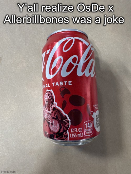 Coke | Y’all realize OsDe x Allerbillbones was a joke | image tagged in coke | made w/ Imgflip meme maker