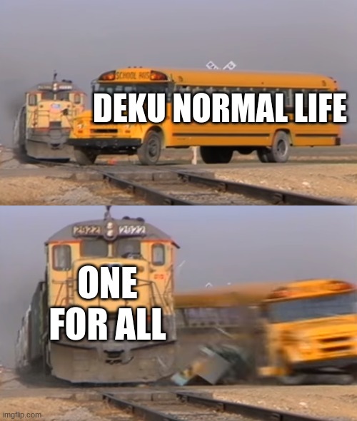 one for all | DEKU NORMAL LIFE; ONE FOR ALL | image tagged in a train hitting a school bus | made w/ Imgflip meme maker