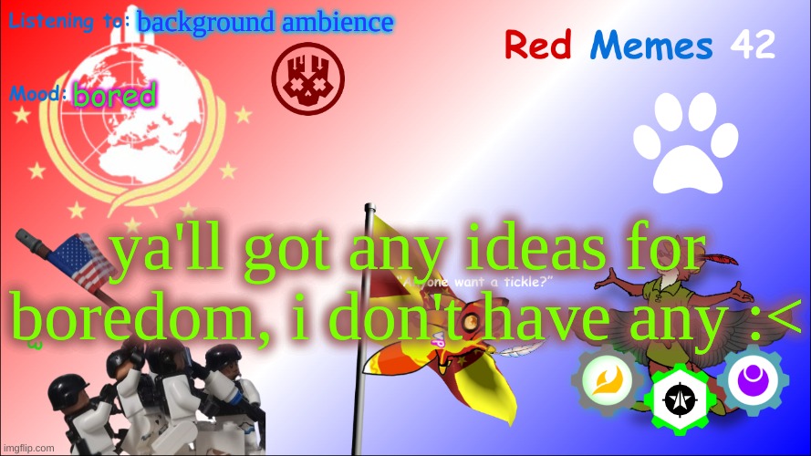 :p | background ambience; bored; ya'll got any ideas for boredom, i don't have any :< | image tagged in new red_memes42 announcement page | made w/ Imgflip meme maker