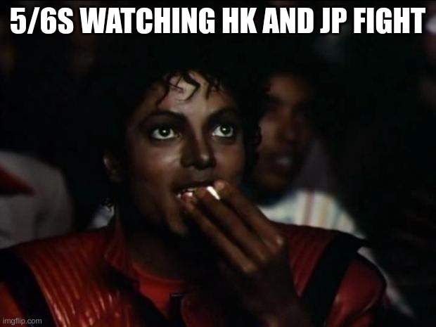 Michael Jackson Popcorn Meme | 5/6S WATCHING HK AND JP FIGHT | image tagged in memes,michael jackson popcorn | made w/ Imgflip meme maker