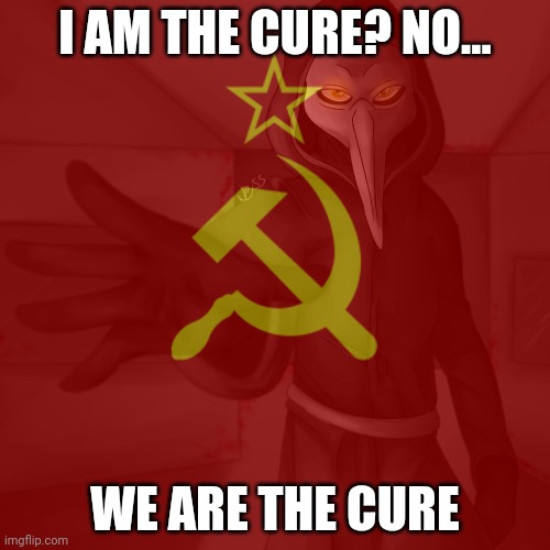 Communist 049 | I AM THE CURE? NO... WE ARE THE CURE | image tagged in scp-049,communism | made w/ Imgflip meme maker