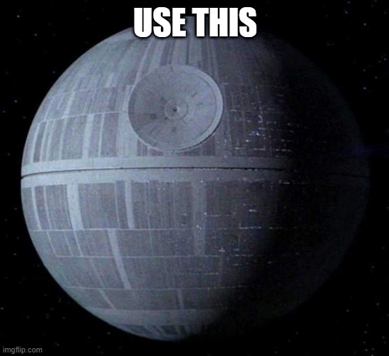 Death Star | USE THIS | image tagged in death star | made w/ Imgflip meme maker