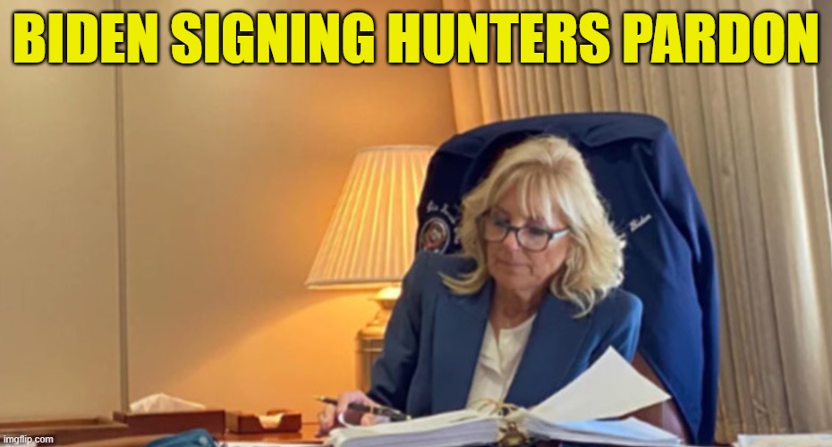 Biden signs Pardon | BIDEN SIGNING HUNTERS PARDON | image tagged in hunter,hunter biden,fjb,dementia,government corruption,maga | made w/ Imgflip meme maker