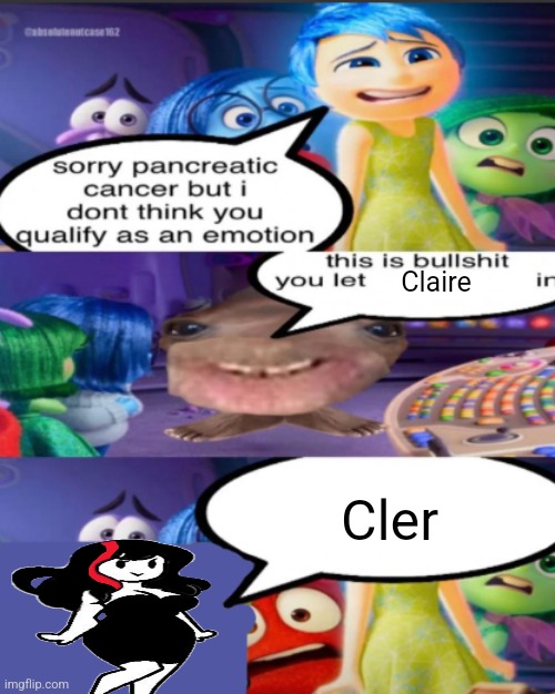 sorry pancreatic cancer but I don’t think you qualify as an emot | Claire; Cler | image tagged in sorry pancreatic cancer but i don t think you qualify as an emot | made w/ Imgflip meme maker