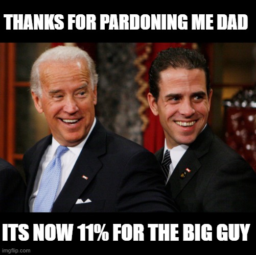 laws are for the peasants, suckers | THANKS FOR PARDONING ME DAD; ITS NOW 11% FOR THE BIG GUY | image tagged in hunter biden crack head,corruption,government corruption,breaking the law | made w/ Imgflip meme maker