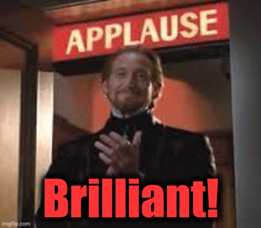 Applause. | Brilliant! | image tagged in applause | made w/ Imgflip meme maker