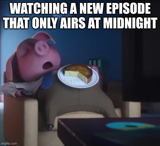 Thank you, streaming | WATCHING A NEW EPISODE THAT ONLY AIRS AT MIDNIGHT | image tagged in memes,funny,tv,streaming,relatable | made w/ Imgflip meme maker