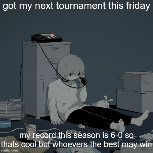 Avogado6 depression | got my next tournament this friday; my record this season is 6-0 so thats cool but whoevers the best may win | image tagged in avogado6 depression | made w/ Imgflip meme maker