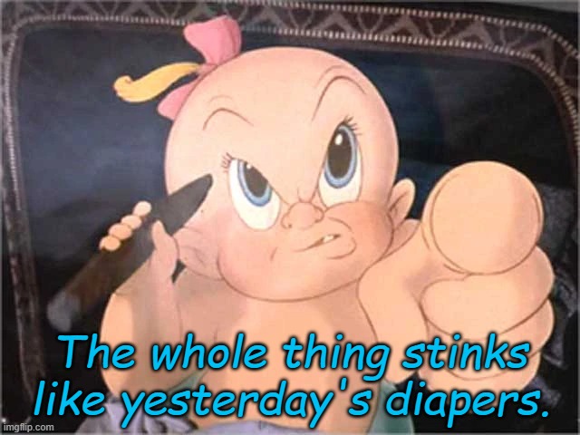 Baby Herman | The whole thing stinks like yesterday's diapers. | image tagged in funny memes | made w/ Imgflip meme maker