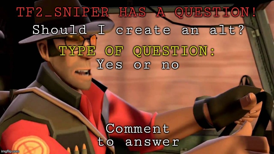 TF2_Sniper question temp | Should I create an alt? Yes or no; Comment | image tagged in tf2_sniper question temp | made w/ Imgflip meme maker