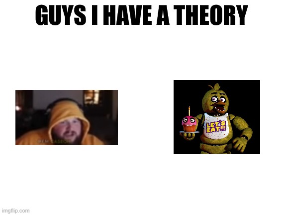 Guys I have a theory | image tagged in guys i have a theory | made w/ Imgflip meme maker