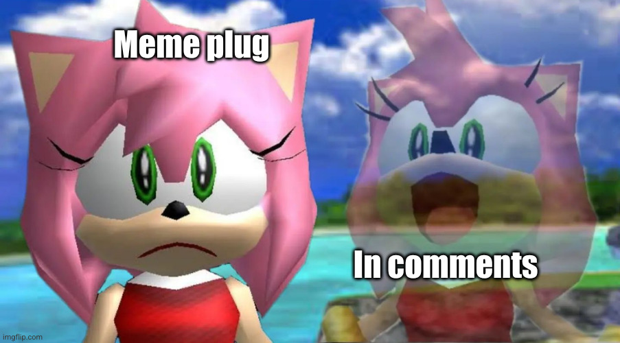 whoever gets there before the plug gets an upvote | Meme plug; In comments | image tagged in sad to happy amy,meme plug,fun stream,sonic,ami,funny memes | made w/ Imgflip meme maker