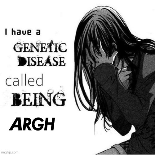 I have a genetic disease | RGH | image tagged in i have a genetic disease | made w/ Imgflip meme maker