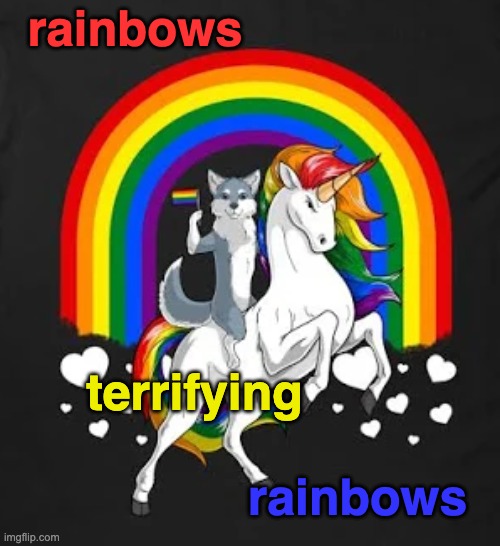 Adorable things that get the Right hopping mad: rainbows! (for Advent) | rainbows; terrifying; rainbows | image tagged in pride unicorn wolf,rainbow,triggered | made w/ Imgflip meme maker