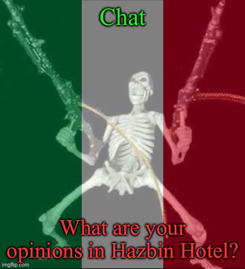 I haven’t watched so give me your opinions | Chat; What are your opinions in Hazbin Hotel? | image tagged in italy forever,opinion,msmg | made w/ Imgflip meme maker