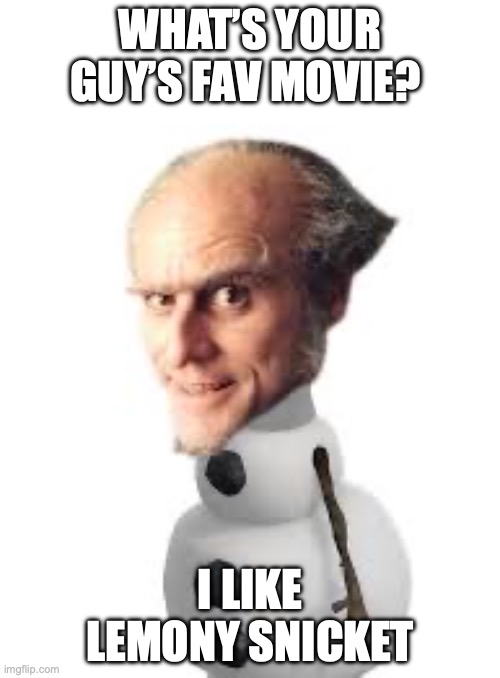 Count Olaf | WHAT’S YOUR GUY’S FAV MOVIE? I LIKE LEMONY SNICKET | image tagged in count olaf | made w/ Imgflip meme maker