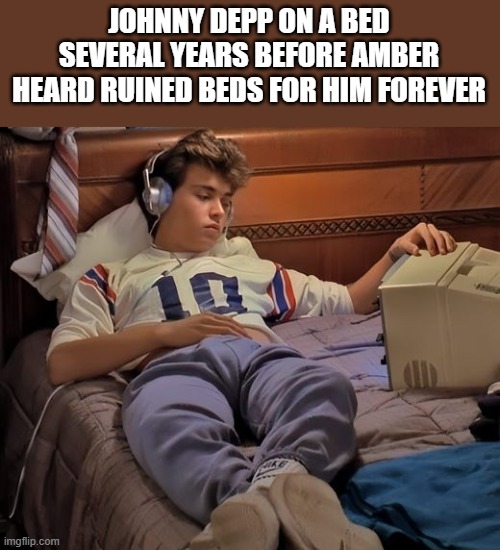 Johnny Depp On A Bed | JOHNNY DEPP ON A BED SEVERAL YEARS BEFORE AMBER HEARD RUINED BEDS FOR HIM FOREVER | image tagged in johnny depp,bed,amber heard,a nightmare on elm street,funny,memes | made w/ Imgflip meme maker