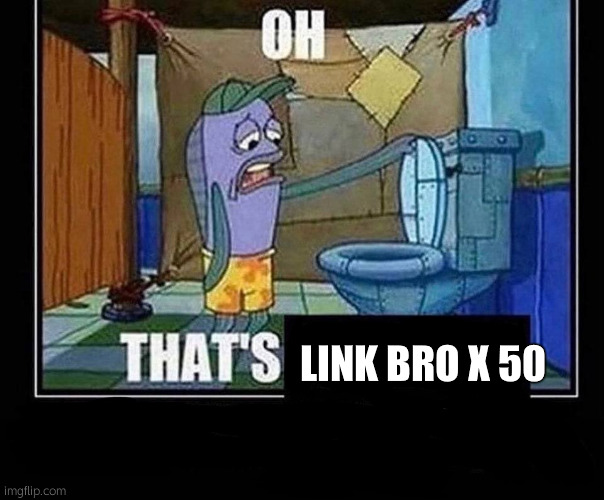 Oh that’s | LINK BRO X 50 | image tagged in oh that s | made w/ Imgflip meme maker