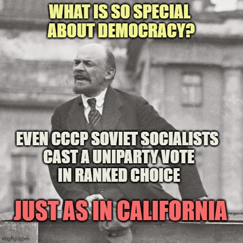 Vladimir Lenin Speech | WHAT IS SO SPECIAL 
ABOUT DEMOCRACY? EVEN CCCP SOVIET SOCIALISTS 
CAST A UNIPARTY VOTE
IN RANKED CHOICE JUST AS IN CALIFORNIA | image tagged in vladimir lenin speech | made w/ Imgflip meme maker