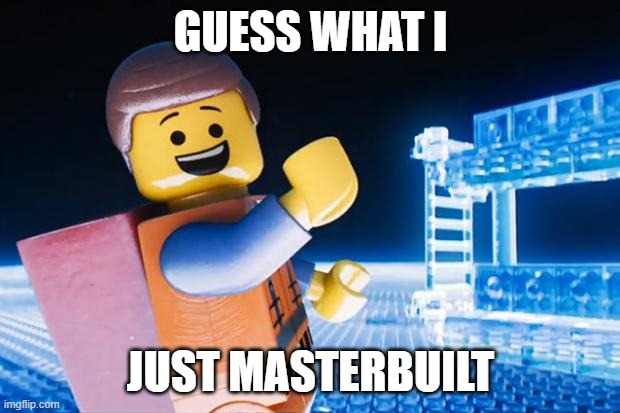 Lego Movie | GUESS WHAT I JUST MASTERBUILT | image tagged in lego movie | made w/ Imgflip meme maker