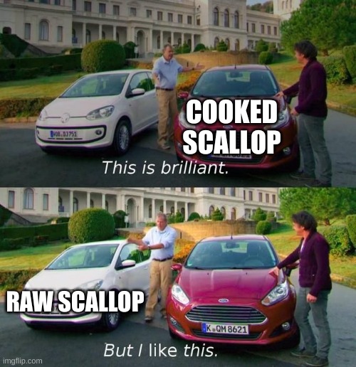 This Is Brilliant But I Like This | COOKED SCALLOP; RAW SCALLOP | image tagged in this is brilliant but i like this | made w/ Imgflip meme maker