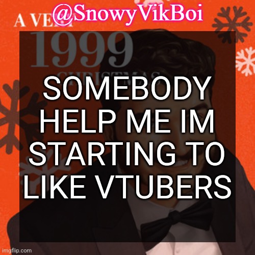 VikBoi "Schlaurt" Christmas Temp | SOMEBODY HELP ME IM STARTING TO LIKE VTUBERS | image tagged in vikboi schlaurt christmas temp | made w/ Imgflip meme maker