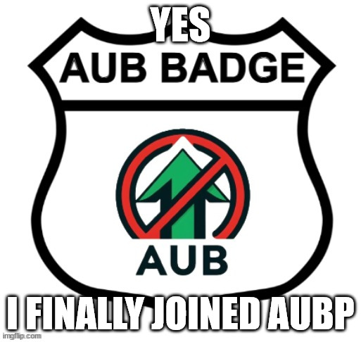 yess | YES; I FINALLY JOINED AUBP | image tagged in anti-upvote begging badge,yayaya | made w/ Imgflip meme maker