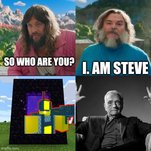 Cringy ass meme | I. AM STEVE; SO WHO ARE YOU? | image tagged in minecraft absolute cinema | made w/ Imgflip meme maker