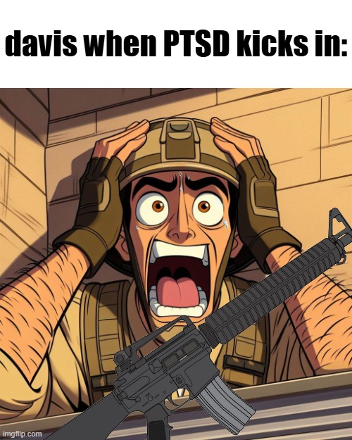 some shitpost about my OC.. | davis when PTSD kicks in: | image tagged in us soldier freaking out | made w/ Imgflip meme maker