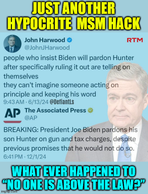 Just another hypocrite MSM hack | JUST ANOTHER HYPOCRITE  MSM HACK; WHAT EVER HAPPENED TO “NO ONE IS ABOVE THE LAW?” | image tagged in msm hypocrisy,on full display | made w/ Imgflip meme maker