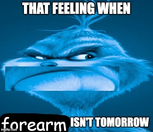 that feeling when x isn't tomorrow | forearm | image tagged in that feeling when x isn't tomorrow,knee surgery,memes | made w/ Imgflip meme maker