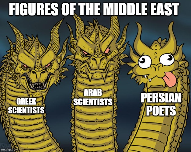 middle eastern figures | FIGURES OF THE MIDDLE EAST; ARAB SCIENTISTS; PERSIAN POETS; GREEK SCIENTISTS | image tagged in three-headed dragon,iran,iranian,persian,arab,greek | made w/ Imgflip meme maker