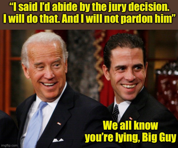 We all knew he would. That’s what habitual layers do. | “I said I’d abide by the jury decision. I will do that. And I will not pardon him”; We all know you’re lying, Big Guy | image tagged in hunter biden crack head,lies | made w/ Imgflip meme maker