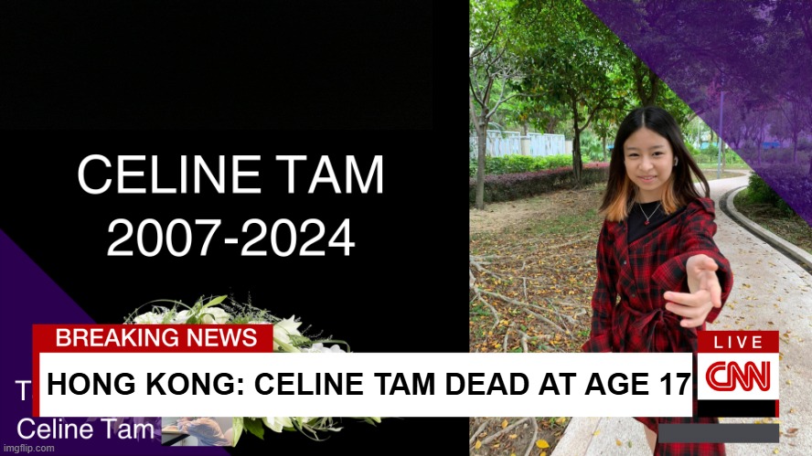 Celine Tam Passed Away: CNN News Coverage covers The Heartbreaking & Tragic Death of Celine Tam. R.I.P. 2007-2024 | HONG KONG: CELINE TAM DEAD AT AGE 17 | image tagged in memes | made w/ Imgflip meme maker