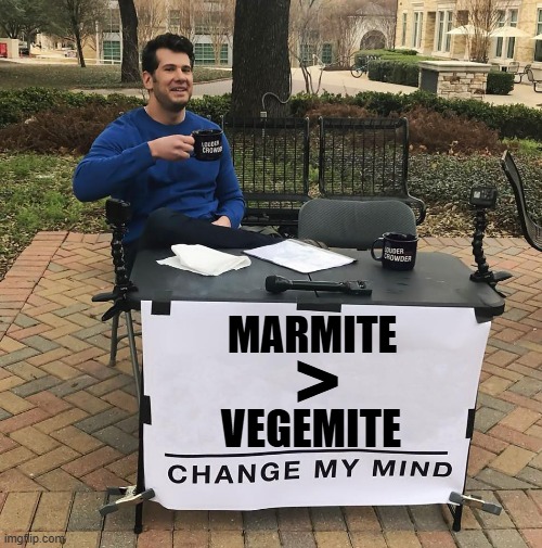 Maybe if Vegemite didn't taste like it's chlorinated... | MARMITE; >; VEGEMITE | image tagged in change my mind | made w/ Imgflip meme maker