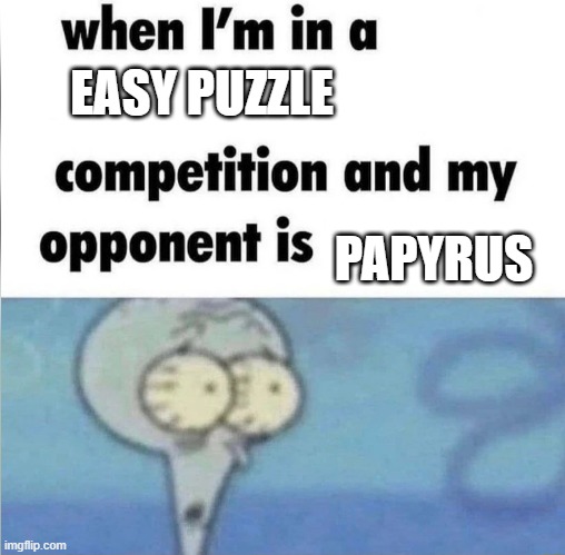 when im in a competition | EASY PUZZLE; PAPYRUS | image tagged in when im in a competition | made w/ Imgflip meme maker