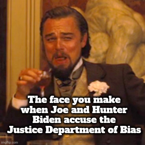 A Pardon for Hunter ? Shocking | The face you make when Joe and Hunter Biden accuse the Justice Department of Bias | image tagged in memes,laughing leo,hunter biden,crackhead,corruption,democrat | made w/ Imgflip meme maker