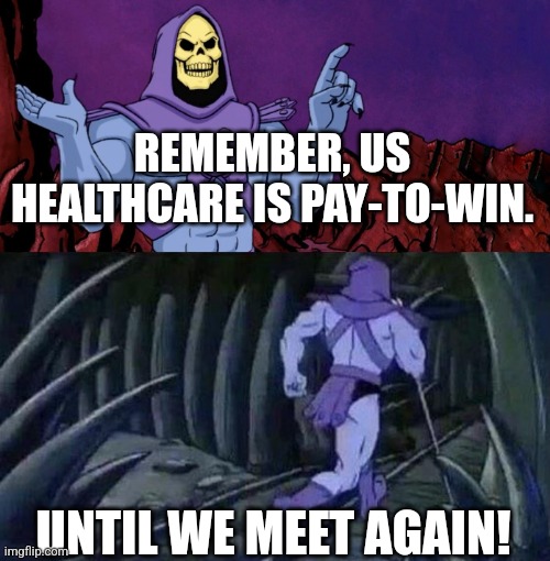 he man skeleton advices | REMEMBER, US HEALTHCARE IS PAY-TO-WIN. UNTIL WE MEET AGAIN! | image tagged in he man skeleton advices | made w/ Imgflip meme maker