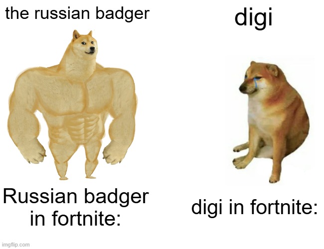 Buff Doge vs. Cheems | the russian badger; digi; Russian badger in fortnite:; digi in fortnite: | image tagged in memes,buff doge vs cheems | made w/ Imgflip meme maker