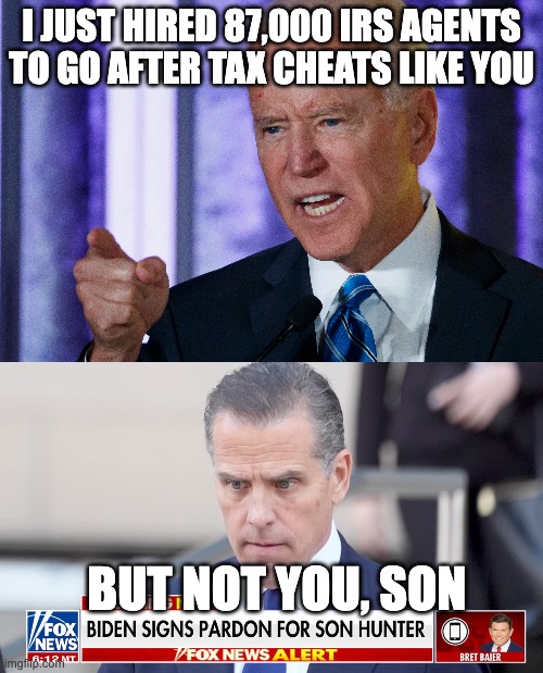 As crooked as a game of 3-Card Monte | I JUST HIRED 87,000 IRS AGENTS TO GO AFTER TAX CHEATS LIKE YOU; BUT NOT YOU, SON | image tagged in hunter and joe,pardon | made w/ Imgflip meme maker