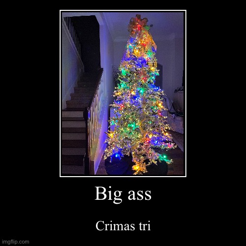 Crimas •v• | Big ass | Crimas tri | image tagged in funny,demotivationals | made w/ Imgflip demotivational maker