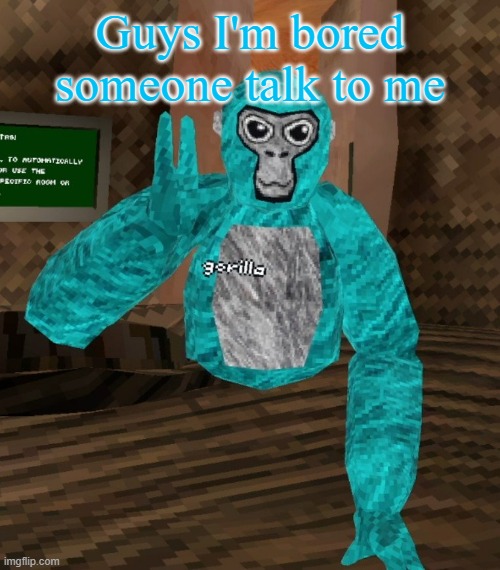 Also chat wake tf up | Guys I'm bored someone talk to me | image tagged in monkey | made w/ Imgflip meme maker