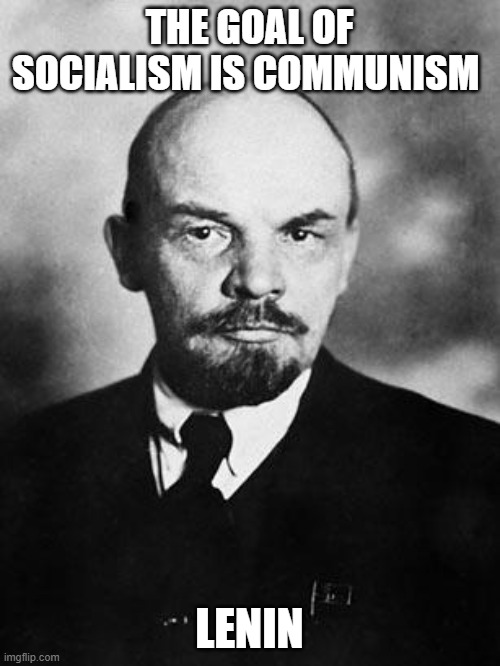 Lenin | THE GOAL OF SOCIALISM IS COMMUNISM LENIN | image tagged in lenin | made w/ Imgflip meme maker