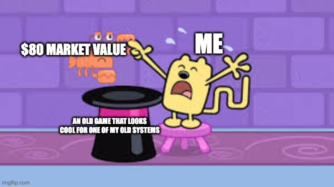 wubbzy magic trick | ME; $80 MARKET VALUE; AN OLD GAME THAT LOOKS COOL FOR ONE OF MY OLD SYSTEMS | image tagged in wubbzy magic trick,memes,funny,games,retro,oh wow are you actually reading these tags | made w/ Imgflip meme maker