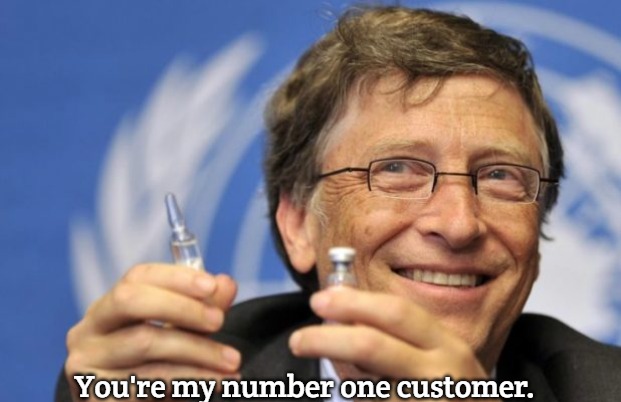 Bill Gates loves Vaccines | You're my number one customer. | image tagged in bill gates loves vaccines | made w/ Imgflip meme maker