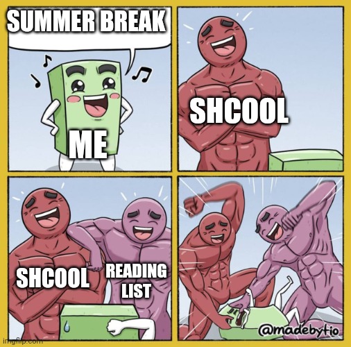 Guy getting beat up | SUMMER BREAK; SHCOOL; ME; SHCOOL; READING LIST | image tagged in guy getting beat up | made w/ Imgflip meme maker