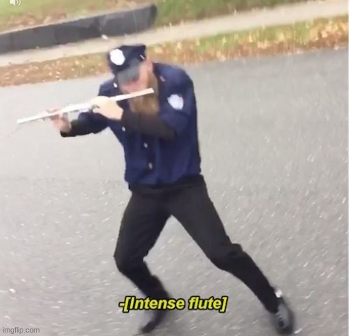 [Intense flute] | image tagged in intense flute | made w/ Imgflip meme maker