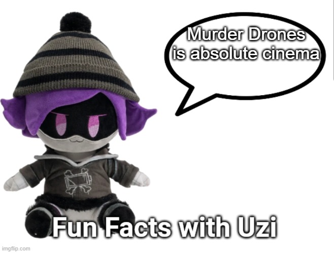 CINEMA | Murder Drones is absolute cinema | image tagged in fun facts with uzi plush edition,memes,funny,murder drones,relatable | made w/ Imgflip meme maker