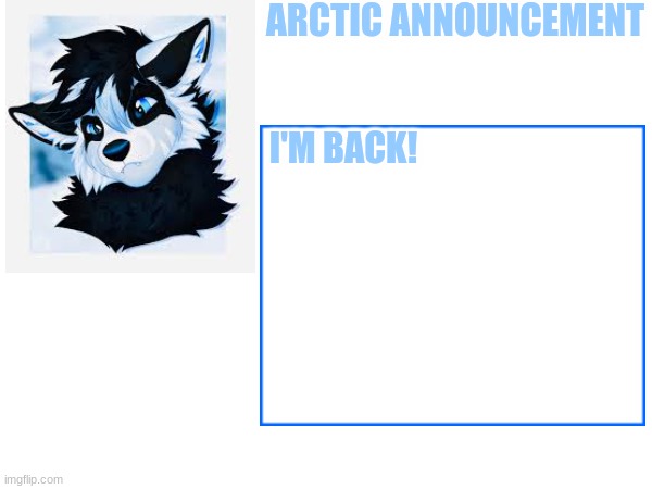 I'm back frens :) | ARCTIC ANNOUNCEMENT; I'M BACK! | image tagged in furry,cute | made w/ Imgflip meme maker