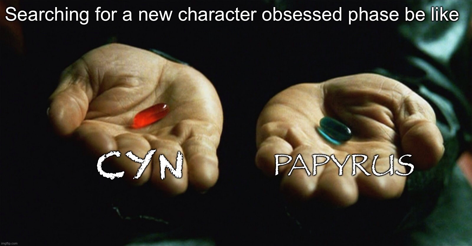 /hj im bored as shit, anyway gm | Searching for a new character obsessed phase be like; CYN; PAPYRUS | image tagged in red pill blue pill | made w/ Imgflip meme maker